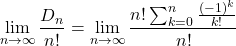 \[\lim_{n \to \infty} \frac{D_n}{n!} = \lim_{n \to \infty} \frac{n! \sum_{k=0}^n \frac{(-1)^k}{k!}}{n!}\]