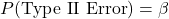 P(\mbox{Type II Error}) = \beta