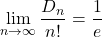 \[\lim_{n \to \infty} \frac{D_n}{n!} = \frac{1}{e}\]