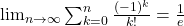 \lim_{n \to \infty} \sum_{k=0}^n \frac{(-1)^k}{k!} = \frac{1}{e}
