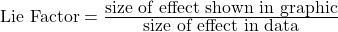 \mbox{Lie Factor} = \frac{\mbox{size of effect shown in graphic}}{\mbox{size of effect in data}}