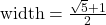 \mbox{width} = \frac{\sqrt{5}+1}{2}