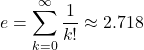 \[e = \sum_{k=0}^{\infty} \frac{1}{k!} \approx 2.718\]