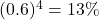 (0.6)^4=13\%